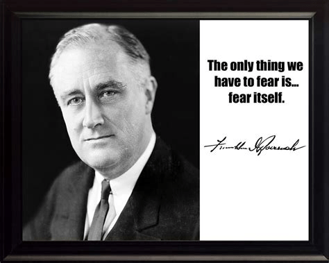 The only thing we have to fear is fear itself. Franklin D. Roosevelt (1882-1945)